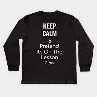Keep Calm and Pretend It's On The Lesson Plan Kids Long Sleeve T-Shirt
